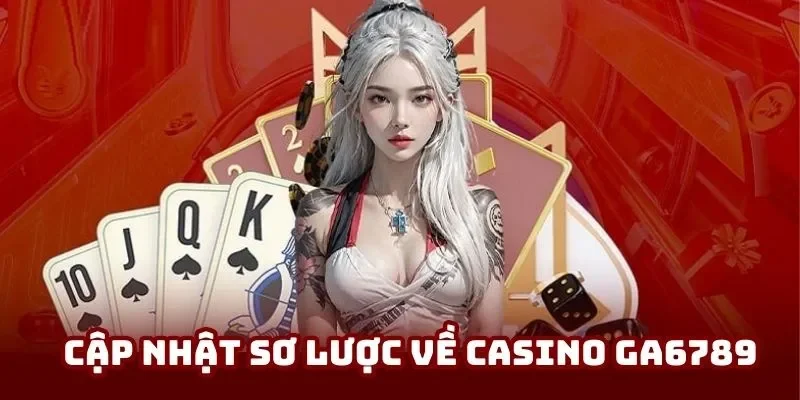 Cập nhật thông tin về casino Ga6789